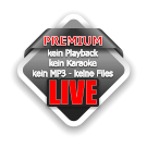 PREMIUM  kein Playback  kein Karaoke  kein MP3 - keine Files   - LIVE