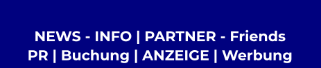 NEWS - INFO | PARTNER - Friends  PR | Buchung | ANZEIGE | Werbung