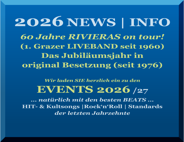 2026 NEWS | INFO  60 Jahre RIVIERAS on tour!  (1. Grazer LIVEBAND seit 1960) Das Jubiläumsjahr in  original Besetzung (seit 1976)  Wir laden SIE herzlich ein zu den   EVENTS 2026 /27 … natürlich mit den besten BEATS … HIT- & Kultsongs |Rock‘n‘Roll | Standards der letzten Jahrzehnte