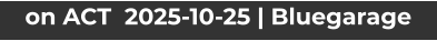 on ACT  2025-10-25 | Bluegarage