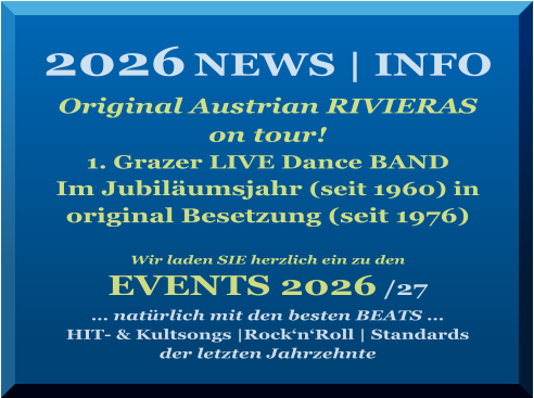 2026 NEWS | INFO  Original Austrian RIVIERAS on tour!  1. Grazer LIVE Dance BAND  Im Jubiläumsjahr (seit 1960) in original Besetzung (seit 1976)  Wir laden SIE herzlich ein zu den   EVENTS 2026 /27 … natürlich mit den besten BEATS … HIT- & Kultsongs |Rock‘n‘Roll | Standards der letzten Jahrzehnte