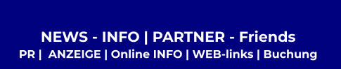 NEWS - INFO | PARTNER - Friends  PR |  ANZEIGE | Online INFO | WEB-links | Buchung