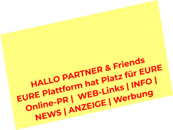 HALLO PARTNER & Friends  EURE Plattform hat Platz für EURE  Online-PR |  WEB-Links | INFO |  NEWS | ANZEIGE | Werbung
