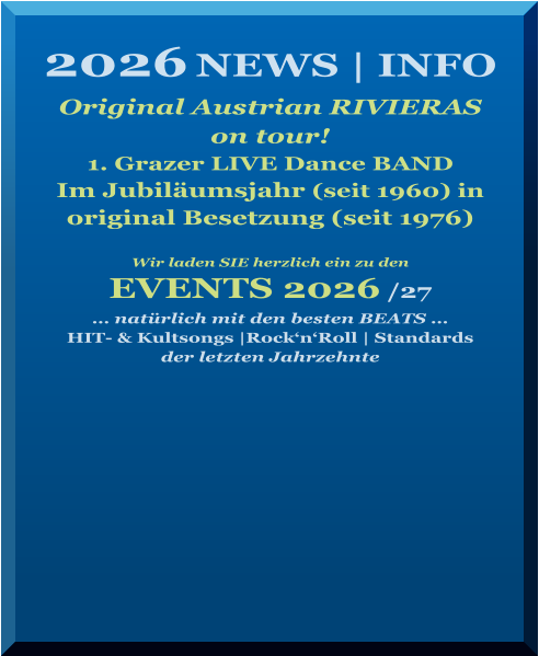 2026 NEWS | INFO  Original Austrian RIVIERAS on tour!  1. Grazer LIVE Dance BAND  Im Jubiläumsjahr (seit 1960) in original Besetzung (seit 1976)  Wir laden SIE herzlich ein zu den   EVENTS 2026 /27 … natürlich mit den besten BEATS … HIT- & Kultsongs |Rock‘n‘Roll | Standards der letzten Jahrzehnte