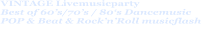 VINTAGE Livemusicparty Best of 60’s/70’s / 80‘s Dancemusic POP & Beat & Rock’n’Roll musicflash