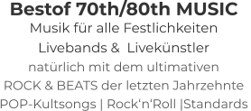 Bestof 70th/80th MUSIC Musik für alle Festlichkeiten Livebands &  Livekünstler natürlich mit dem ultimativen ROCK & BEATS der letzten Jahrzehnte   POP-Kultsongs | Rock‘n‘Roll |Standards
