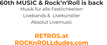 60th MUSIC & Rock‘n‘Roll is back   Musik für alle Festlichkeiten Livebands &  Livekünstler Absolut Livemusic  RETROS.at ROCKnROLLdudes.com