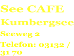 See CAFE Kumbergsee Seeweg 2 Telefon: 03132 / 31 70