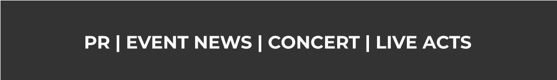 PR | EVENT NEWS | CONCERT | LIVE ACTS
