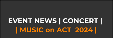 EVENT NEWS | CONCERT |   | MUSIC on ACT  2024 |