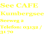 See CAFE Kumbergsee Seeweg 2 Telefon: 03132 / 31 70