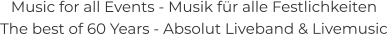 Music for all Events - Musik für alle Festlichkeiten The best of 60 Years - Absolut Liveband & Livemusic