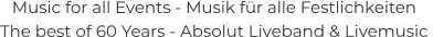 Music for all Events - Musik für alle Festlichkeiten The best of 60 Years - Absolut Liveband & Livemusic