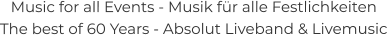 Music for all Events - Musik für alle Festlichkeiten The best of 60 Years - Absolut Liveband & Livemusic