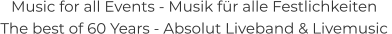 Music for all Events - Musik für alle Festlichkeiten The best of 60 Years - Absolut Liveband & Livemusic