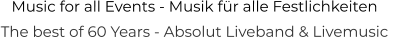 Music for all Events - Musik für alle Festlichkeiten The best of 60 Years - Absolut Liveband & Livemusic