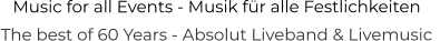 Music for all Events - Musik für alle Festlichkeiten The best of 60 Years - Absolut Liveband & Livemusic