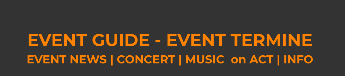 EVENT GUIDE - EVENT TERMINE  EVENT NEWS | CONCERT | MUSIC  on ACT | INFO