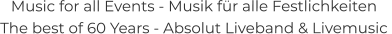 Music for all Events - Musik für alle Festlichkeiten The best of 60 Years - Absolut Liveband & Livemusic