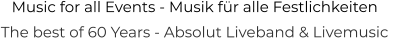 Music for all Events - Musik für alle Festlichkeiten The best of 60 Years - Absolut Liveband & Livemusic