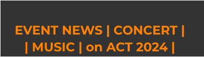 EVENT NEWS | CONCERT |  | MUSIC | on ACT 2024 |