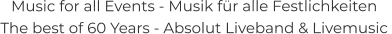 Music for all Events - Musik für alle Festlichkeiten The best of 60 Years - Absolut Liveband & Livemusic