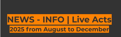 NEWS - INFO | Live Acts  2025 from August to December