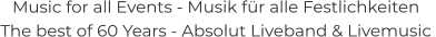 Music for all Events - Musik für alle Festlichkeiten The best of 60 Years - Absolut Liveband & Livemusic