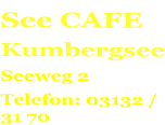 See CAFE Kumbergsee Seeweg 2 Telefon: 03132 / 31 70