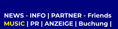 NEWS - INFO | PARTNER - Friends  MUSIC | PR | ANZEIGE | Buchung |