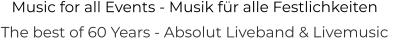 Music for all Events - Musik für alle Festlichkeiten The best of 60 Years - Absolut Liveband & Livemusic