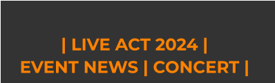 | LIVE ACT 2024 |  EVENT NEWS | CONCERT |