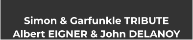 Simon & Garfunkle TRIBUTE Albert EIGNER & John DELANOY