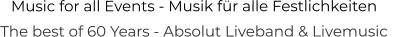 Music for all Events - Musik für alle Festlichkeiten The best of 60 Years - Absolut Liveband & Livemusic