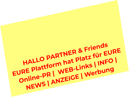 HALLO PARTNER & Friends  EURE Plattform hat Platz für EURE  Online-PR |  WEB-Links | INFO |  NEWS | ANZEIGE | Werbung