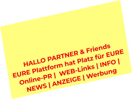 HALLO PARTNER & Friends  EURE Plattform hat Platz für EURE  Online-PR |  WEB-Links | INFO |  NEWS | ANZEIGE | Werbung