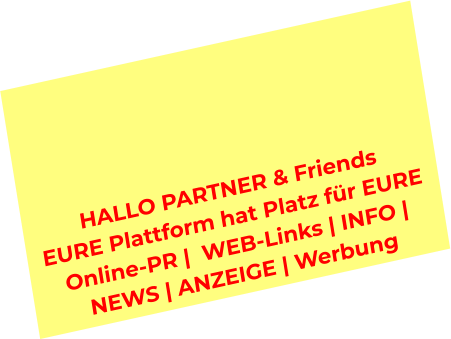 HALLO PARTNER & Friends  EURE Plattform hat Platz für EURE  Online-PR |  WEB-Links | INFO |  NEWS | ANZEIGE | Werbung