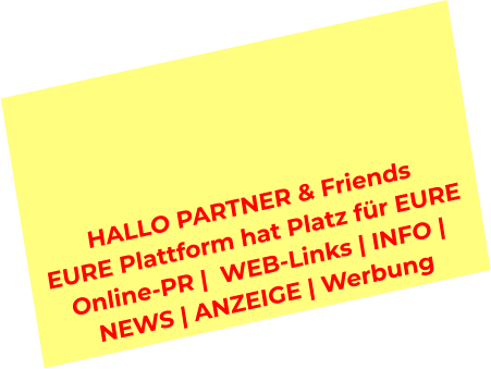 HALLO PARTNER & Friends  EURE Plattform hat Platz für EURE  Online-PR |  WEB-Links | INFO |  NEWS | ANZEIGE | Werbung