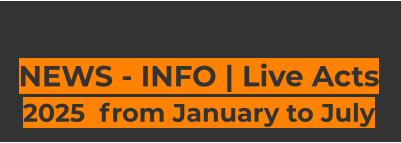 NEWS - INFO | Live Acts 2025  from January to July
