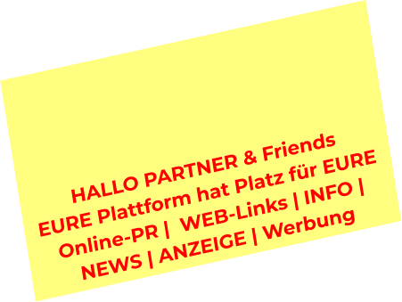 HALLO PARTNER & Friends  EURE Plattform hat Platz für EURE  Online-PR |  WEB-Links | INFO |  NEWS | ANZEIGE | Werbung