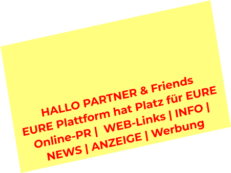 HALLO PARTNER & Friends  EURE Plattform hat Platz für EURE  Online-PR |  WEB-Links | INFO |  NEWS | ANZEIGE | Werbung