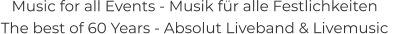 Music for all Events - Musik für alle Festlichkeiten The best of 60 Years - Absolut Liveband & Livemusic
