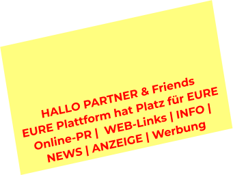 HALLO PARTNER & Friends  EURE Plattform hat Platz für EURE  Online-PR |  WEB-Links | INFO |  NEWS | ANZEIGE | Werbung