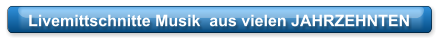 Livemittschnitte Musik  aus vielen JAHRZEHNTEN