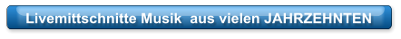 Livemittschnitte Musik  aus vielen JAHRZEHNTEN