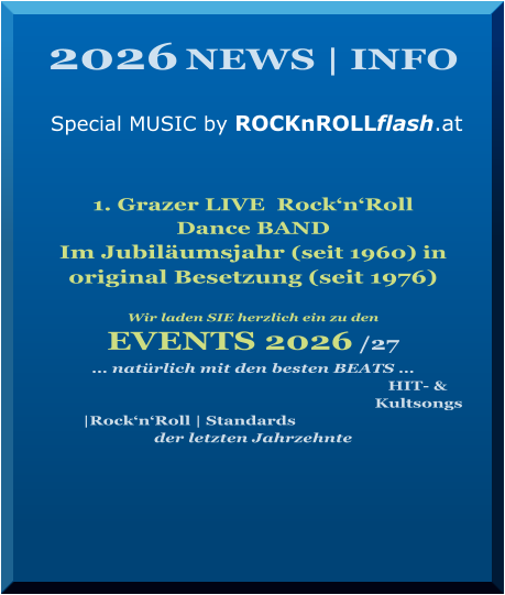 2026 NEWS | INFO    Special MUSIC by ROCKnROLLflash.at   1. Grazer LIVE  Rock‘n‘Roll  Dance BAND  Im Jubiläumsjahr (seit 1960) in original Besetzung (seit 1976)  Wir laden SIE herzlich ein zu den   EVENTS 2026 /27 … natürlich mit den besten BEATS … HIT- & Kultsongs |Rock‘n‘Roll | Standards der letzten Jahrzehnte