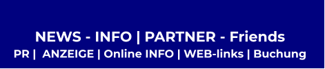 NEWS - INFO | PARTNER - Friends  PR |  ANZEIGE | Online INFO | WEB-links | Buchung