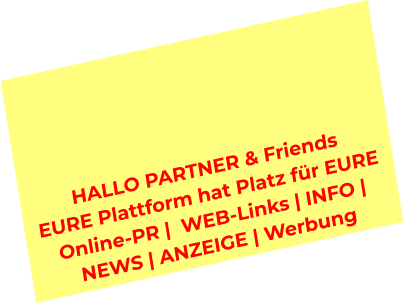 HALLO PARTNER & Friends  EURE Plattform hat Platz für EURE  Online-PR |  WEB-Links | INFO |  NEWS | ANZEIGE | Werbung