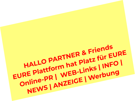 HALLO PARTNER & Friends  EURE Plattform hat Platz für EURE  Online-PR |  WEB-Links | INFO |  NEWS | ANZEIGE | Werbung