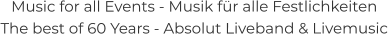 Music for all Events - Musik für alle Festlichkeiten The best of 60 Years - Absolut Liveband & Livemusic